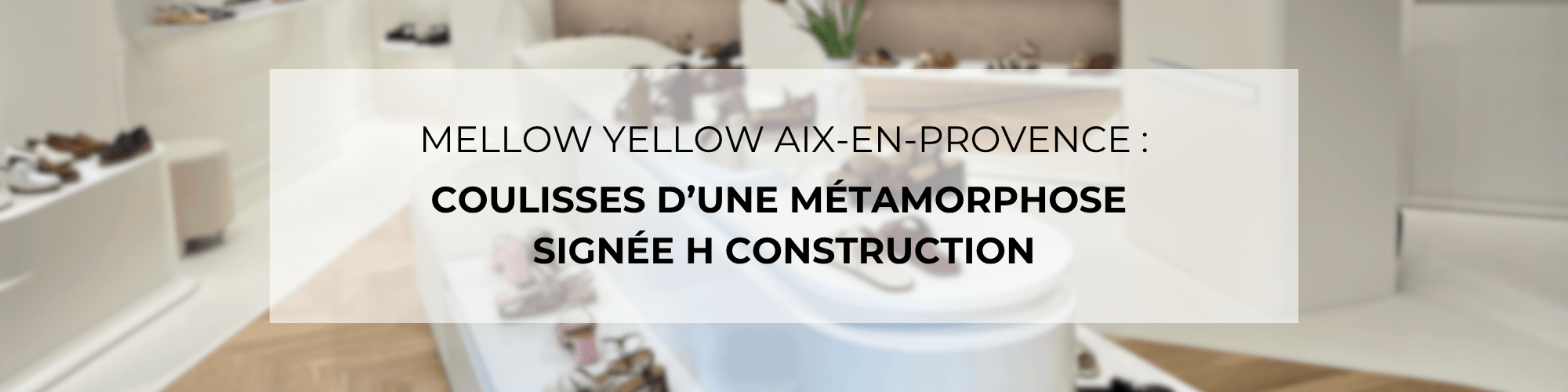 Mellow Yellow Aix-En-Provence : nouveau concept, travaux réalisés par le Groupe H