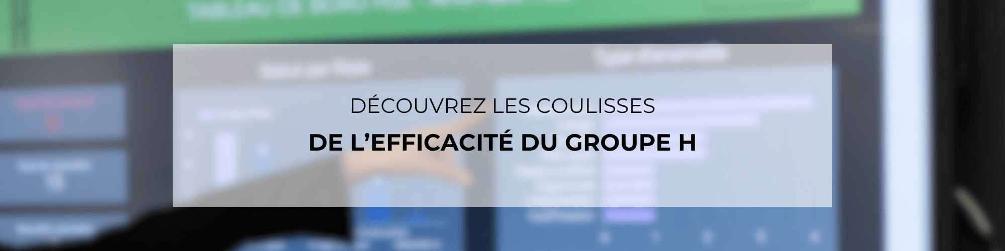 découvrez les coulisses de l'efficacité du Groupe H